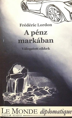 Frédéric Lordon - A pénz markában (Válogatott cikkek)