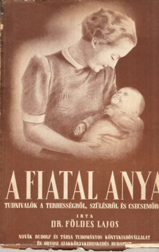 dr. Földes Lajos - A Fiatal Anya (tudnivalók a terhességről, szülésről és a csecsemőről)