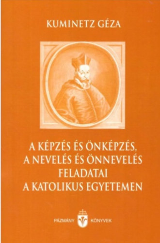 Kuminetz Géza - A képzés és önképzés, a nevelés és önnevelés feladatai a katolikus egyetemen