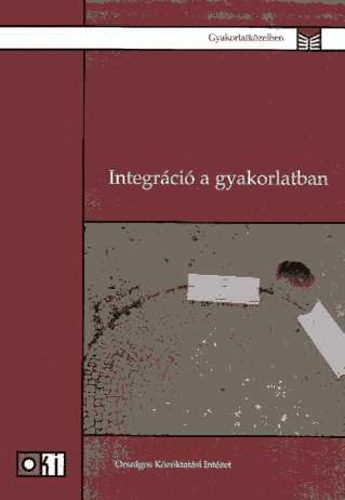 Nmeth Szilvia szerk. - Integrci a gyakorlatban - A roma tanulk egyttnevelsnek isk. mod.