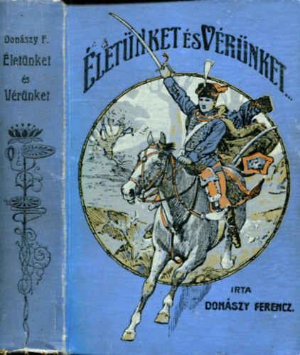 Donászy Ferenc - Életünket és vérünket - Regényes korrajz Mária Terézia királyné korából