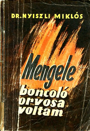 Dr. Nyiszli Miklós - Dr. Mengele boncolóorvosa voltam az auschwitzi krematóriumban