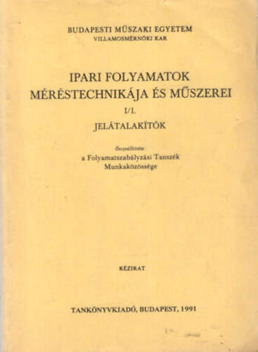 Megyeri Jzsef  (szerk.) Brsony Andrs (szerk.) - Ipari folyamatok mrstechnikja s mszerei I/1. Jeltalaktk ( Budapesti Mszaki Egyetem Villamosmrnki Kar )