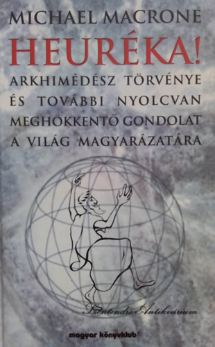 Juhsz Emese  Michael Macrone (ford.) - Heurka! - Arkhimdsz trvnye s tovbbi nyolcvan meghkkent gondolat a vilg magyarzatra (sajt kppel! szent. antikv.)