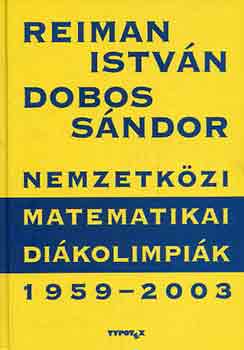 Reiman Istvn; Dobos Sndor - Nemzetkzi Matematikai Dikolimpik 1959-2003