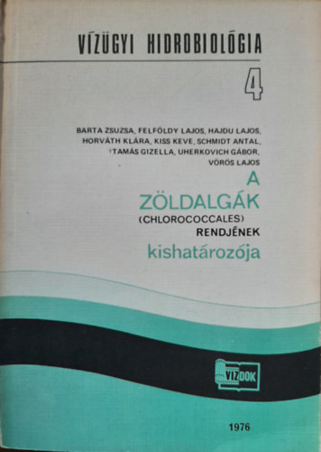 Dr. Felf�ldy Lajos, Hajdu Lajos, Dr. Horv�th Kl�ra, Kiss Keve, Schmidt Antal, Tam�s Gizella, Uherkovich G�bor, V�r�s Lajos Barta Zsuzsa - A z�ldalg�k (Chlorococcales) rendj�nek kishat�roz�ja (V�z�gyi hidrobiol�gia 4)