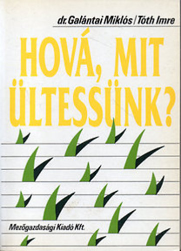 dr. Galntai Mikls-Tth Imre - Hov, mit ltessnk? - DSZNVNYEKRL TBLZATOKBAN - EGY- S KTNYRIAKRL, VELKRL, RZSKRL, FENYKRL, LOMBLEVEL FKRL, CSERJKRL SZZNEGYVENTFLEKPPEN