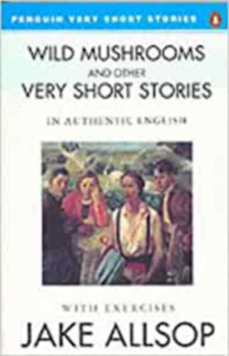 Jake Allsop - Wild mushrooms and other very short stories in authentic english / Penguin Very Short Stories /
