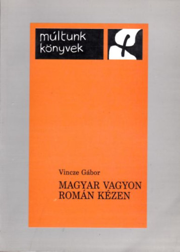 Vincze Gbor - Magyar vagyon romn kzen (mltunk knyvek)