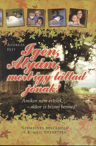 Andreas Fett - Igen, Aty�m, mert �gy l�ttad j�nak! (Szem�lyes besz�mol� 32 E-mail �zenetben)