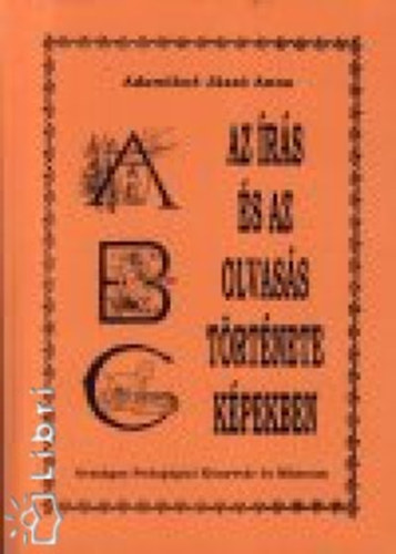 Adamikné Jászó Anna - Az írás és az olvasás története képekben