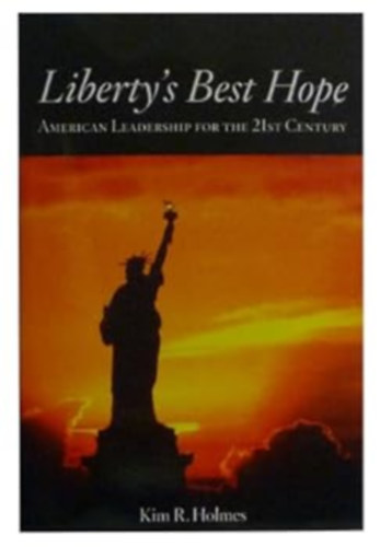 by Kim R. Holmes  (author) - Liberty's Best Hope - American Leadership for the 21st Century