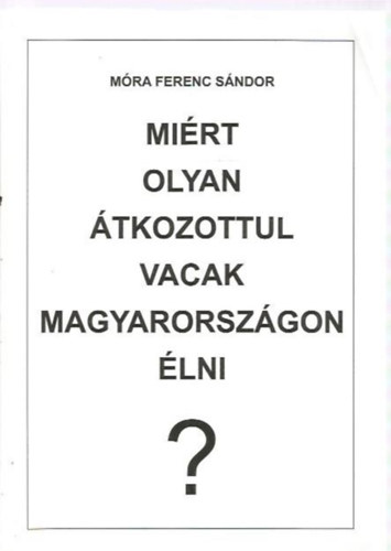 Mra Ferenc Sndor - Mirt olyan tkozottul vacak Magyarorszgon lni? - A magyar-emberi jtszmk felismerse