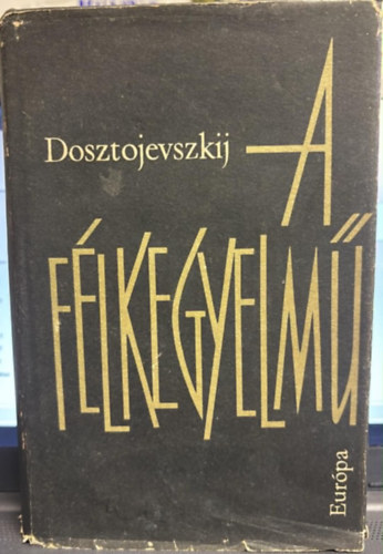 Fjodor Mihajlovics Dosztojevszkij (????? ?????????? ???????????), Szerk.: Katona Erzsébet, Makai Imre (ford.) - A félkegyelmű - Négy rész egybekötve (?????) - Makai Imre fordítása