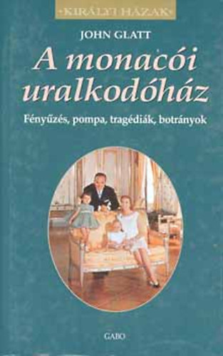 John Glatt - A monacói uralkodóház (Királyi házak)