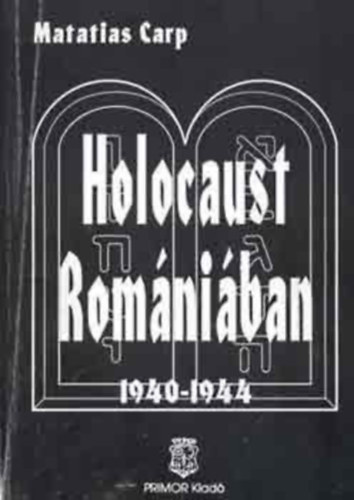 Matatias Carp - Holocaust Rom�ni�ban 1940-1944 (T�nyek �s dokumentumok a rom�niai zsid�k pusztul�s�r�l - 1940-1944)