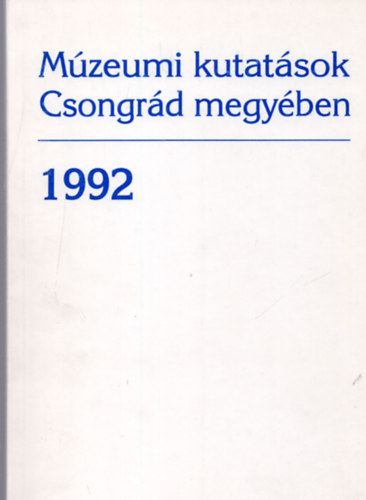 Lengyel Andrs  (szerk.) - Mzeumi kutatsok Csongrd megyben 1992