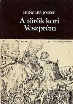 Hungler József - A török kori Veszprém