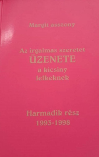 Margit asszony - Az irgalmas szeretet üzenete a kicsiny lelkeknek IV.köt. III. rész 1993-1998