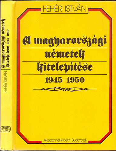 Fehér István - A magyarországi németek kitelepítése 1945-1950