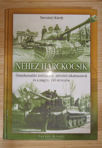Turcsányi Károly - Nehéz harckocsik - Összehasonlító értékelések, műveleti allkalmazások és a magyar TAS tervezése