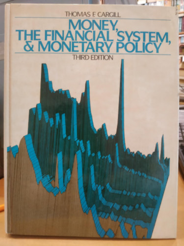 Thomas F. Cargill - Money, the Financial System, and Monetary Policy (Third Edition)(Pnz, pnzgyi rendszer s monetris politika)