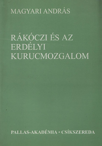 Magyari Andrs - Rkczi s az erdlyi kurucmozgalom