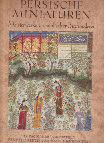 Emil  Preetorius (Einfhrung) - Persische Miniaturen - Meisterwerke orientalischer Buchmalerei