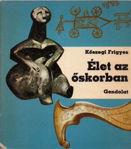 K�szegi Frigyes - �let az �skorban