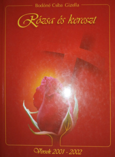 Bod�n� Csiba Gizella - R�zsa �s kereszt (Versek 2001-2002)