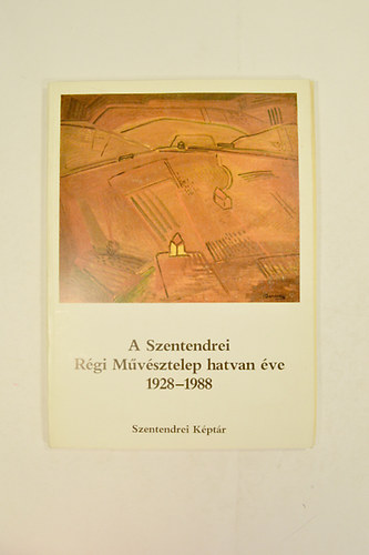 A Szentendrei Rgi Mvsztelep hatvan ve 1928-1988. Jubileumi killts a Szentendrei Kptrban.