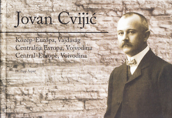Dr. Papp �rp�d - Jovan Cvijic - K�z�p-Eur�pa, Vajdas�g (t�bbnyelv�)