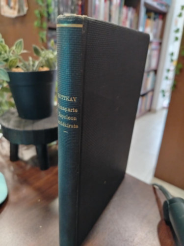 Huttkay Lipót Dr. - Bonaparte Napoleon emlékirata (A magyar Napoleon-irodalom legrégibb, egykoru kéziratos lelete 1815-1915)