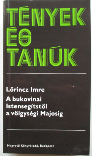 L�rincz Imre - A bukovinai Istenseg�tst�l a v�lgys�gi Majosig (t�nyek �s tan�k)