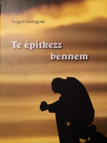 Szigeti Gy�rgyn� - Te �p�tkezz bennem