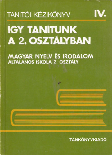 Szerk. Nagy J. J�zsef - �gy tan�tunk a 2. oszt�lyban (Magyar nyelv �s irodalom)