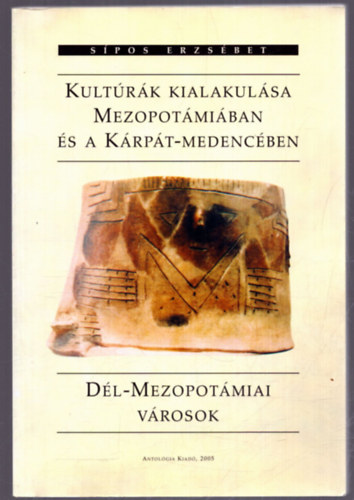 Sípos Erzsébet - Kultúrák kialakulása Mezopotámiában és a Kárpát-medencében - Dél-mezopotámiai városok