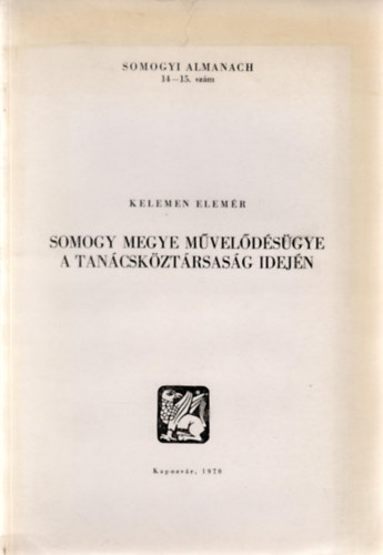 Kelemen Elem�r - Somogy megye m�vel�d�s�gye a Tan�csk�zt�rsas�g idej�n