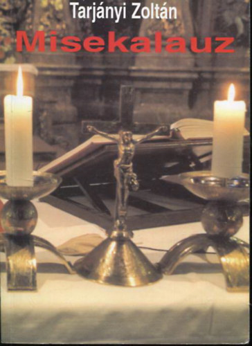 Tarj�nyi Zolt�n - Misekalauz - Essz�k, elm�lked�sek a liturgi�r�l