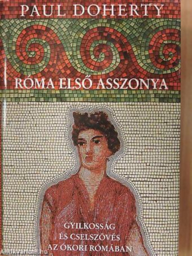 Paul Doherty - R�ma els� asszonya GYILKOSS�G �S CSELSZ�V�S AZ �KORI R�M�BAN