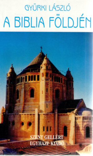 Gy�rki L�szl� - A Biblia f�ldj�n - szentf�ldi �tikalauz