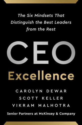 Scott Keller, Vikram Malhotra Carolyn Dewar - CEO Excellence: The Six Mindsets That Distinguish the Best Leaders from the Rest