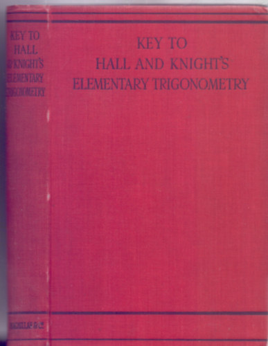 M.A. by  H S Hall - Solutions of the Examples in Hall and Knight's Elementary Trigonometry (A Hall s a Knight-fle elemi trigonometria pldinak megoldsai)