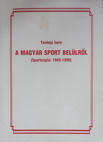 Terényi Imre - A magyar sport belülről (Sportnapló: 1945-1990)