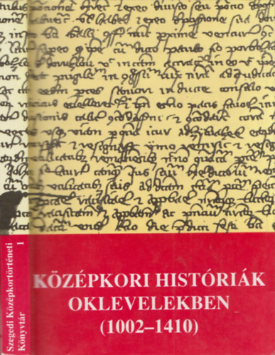 Krist Gyula  (szerk.) - Kzpkori histrik oklevelekben (1002-1410) (Szegedi Kzpkortrtneti Knyvtr 1.)