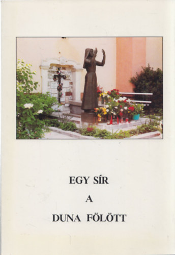 P. Csávossy Elemér - Egy sír a Duna fölött (Mária Margit nővér élete és naplója)