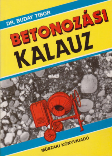 Dr. Buday Tibor, Husztik Zoltánné (szerk.), Dr. Székely Ádám (lektor) - Betonozási kalauz (Ismerkedjünk meg a betonnal! / Mit kell tudni a betonmunkák anyagairól? / Mi a teendő hideg és meleg időben? / Mikor és hogyan végezzük a kizsaluzást?)