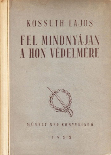 Fel mindnyjan a hon vdelmre! - Vlogatott cikkek, beszdek s egyb iratok 1848-1849