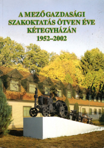Dr. Szab Ferenc - A mezgazdasgi szakoktats tven ve Ktegyhzn 1952-2002