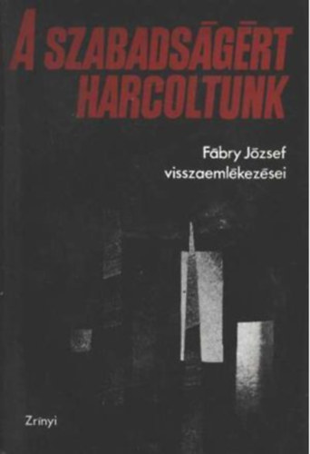Fábry József - A szabadságért harcoltunk